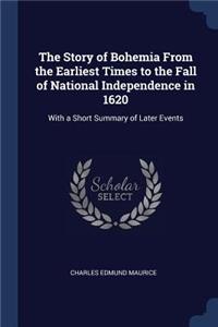 Story of Bohemia From the Earliest Times to the Fall of National Independence in 1620