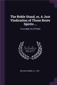 Noble Stand, or, A Just Vindication of Those Brave Spirits ...