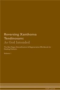Reversing Xanthoma Tendinosum: As God Intended the Raw Vegan Plant-Based Detoxification & Regeneration Workbook for Healing Patients. Volume 1