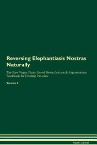 Reversing Elephantiasis Nostras Naturally the Raw Vegan Plant-Based Detoxification & Regeneration Workbook for Healing Patients. Volume 2