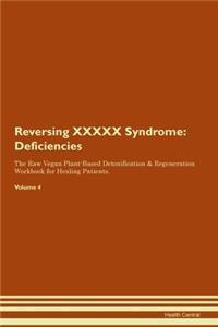 Reversing XXXXX Syndrome: Deficiencies The Raw Vegan Plant-Based Detoxification & Regeneration Workbook for Healing Patients. Volume 4