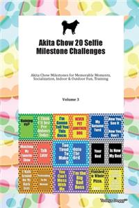 Akita Chow 20 Selfie Milestone Challenges Akita Chow Milestones for Memorable Moments, Socialization, Indoor & Outdoor Fun, Training Volume 3