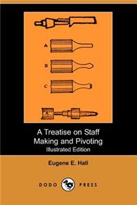 Treatise on Staff Making and Pivoting (Illustrated Edition) (Dodo Press)