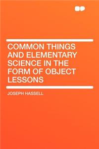 Common Things and Elementary Science in the Form of Object Lessons