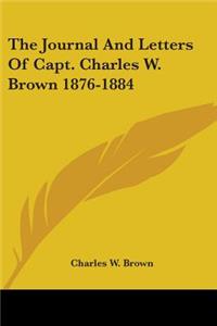 Journal And Letters Of Capt. Charles W. Brown 1876-1884