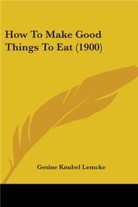How To Make Good Things To Eat (1900)