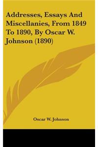 Addresses, Essays And Miscellanies, From 1849 To 1890, By Oscar W. Johnson (1890)