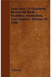 Folk-Lore - A Quarterly Review Of Myth, Tradition, Institution, And Custom - Volume XI 1900
