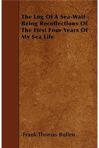 The Log Of A Sea-Waif - Being Recollections Of The First Four Years Of My Sea Life
