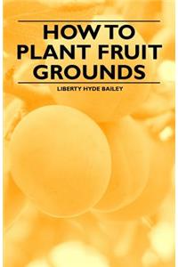 How to Plant Fruit Grounds