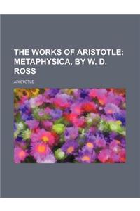The Works of Aristotle (Volume 8); Metaphysica, by W. D. Ross