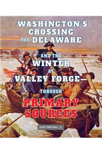 Washington's Crossing the Delaware and the Winter at Valley Forge: Through Primary Sources