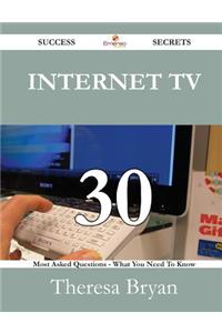 Internet TV 30 Success Secrets - 30 Most Asked Questions on Internet TV - What You Need to Know