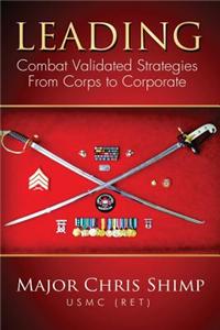 Leading: Combat Validated Strategies from Corps to Corporate