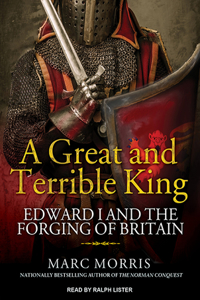 A Great and Terrible King: Edward I and the Forging of Britain