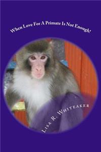 When Love For A Primate Is Not Enough!