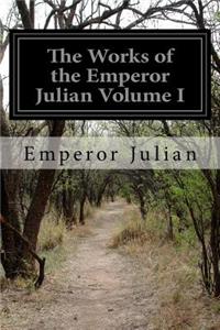 Works of the Emperor Julian Volume I