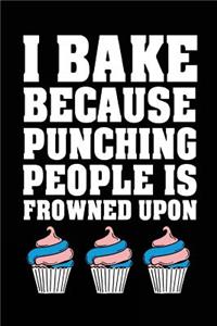 I Bake Because Punching People Is Frowned Upon