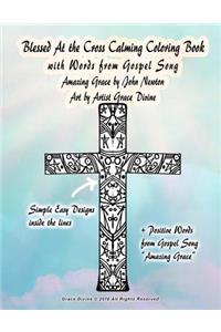 Blessed At the Cross Calming Coloring Book with Words from Gospel Song Amazing Grace by John Newton Art by Artist Grace Divine