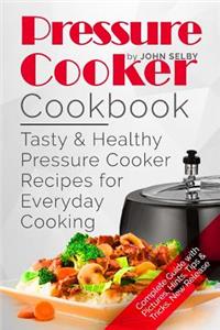 Pressure Cooker Cookbook: Tasty and Healthy Pressure Cooker Recipes for Everyday Cooking