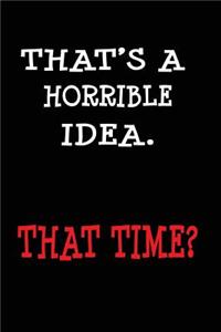 That's A Horrible Idea That Time?