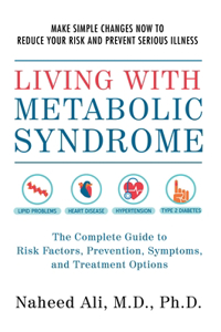 Living with Metabolic Syndrome: The Complete Guide to Risk Factors, Prevention, Symptoms and Treatment Options