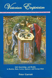 Victorian Empiricism: Self, Knowledge, and Reality in Ruskin, Bain, Lewes, Spencer, and George Eliot