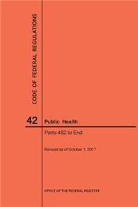 Code of Federal Regulations Title 42, Public Health, Parts 482-End, 2017