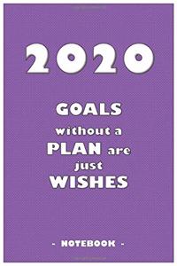 2020 GOALS without a PLAN are just WISHES - Notebook to write down your notes and organize your tasks for the year 2020