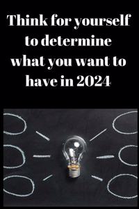 Think fo yourself to determine what you want to have in 2024 Notebook, Business Journal to improve yourself