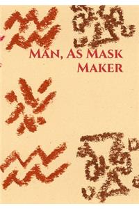 Man, As Mask Maker