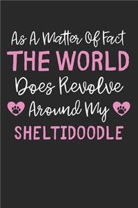 As A Matter Of Fact The World Does Revolve Around My Sheltidoodle