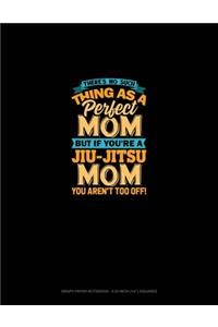 There's No Such Thing As A Perfect Mom But If You're A Jiu-Jitsu Mom You Aren't Too Off