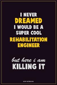 I Never Dreamed I would Be A Super Cool Rehabilitation Engineer But Here I Am Killing It