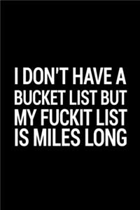 I don't have a bucket list but my fuckit list is miles long