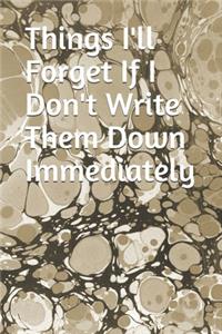 Things I'll Forget If I Don't Write Them Down Immediately