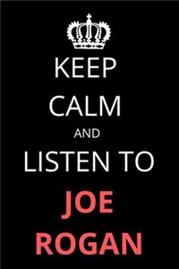 Keep Calm and Listen To Joe Rogan