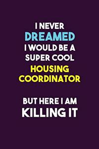 I Never Dreamed I would Be A Super Cool Housing Coordinator But Here I Am Killing It