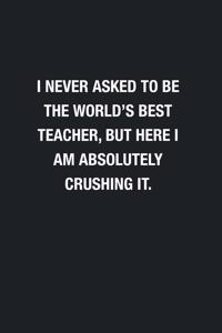 I Never Asked To Be The World's Best Teacher