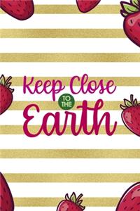 Keep Close To The Earth