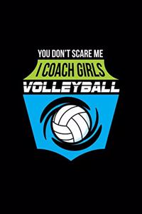 You Don't Scare Me I Coach Girls Volleyball