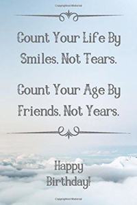 Count Your Life By Smiles, Not Tears. Happy Birthday!