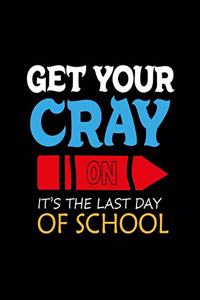 Get Your Cray On It's The Last Day Of School
