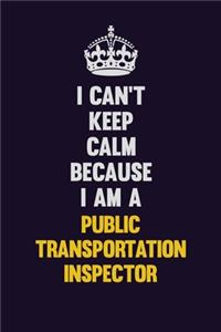 I Can't Keep Calm Because I Am A Public Transportation Inspector