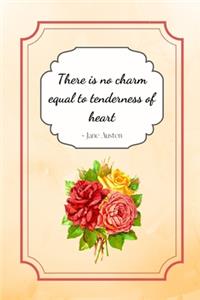 There is no charm equal to tenderness of heart, Jane Austen