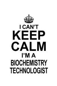 I Can't Keep Calm I'm A Biochemistry Technologist