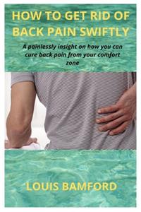 How to Get Rid of Back Pain Swiftly