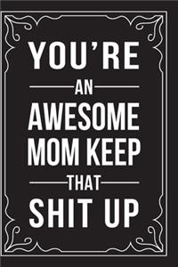 You're an Awesome Mom Keep That Shit Up