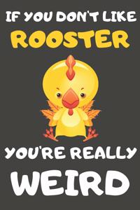 If You Don't Like Rooster You're Really Weird