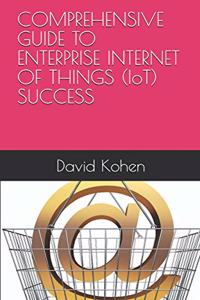 COMPREHENSIVE GUIDE TO ENTERPRISE INTERNET OF THINGS (IoT) SUCCESS